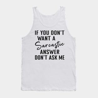 If you dont want a Sarcastic answer dont ask me Tank Top